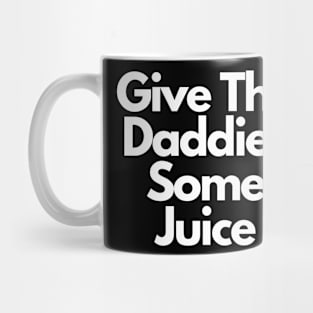 Give The Daddies Some Juice Mug